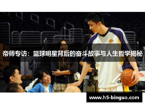 帝师专访：篮球明星背后的奋斗故事与人生哲学揭秘